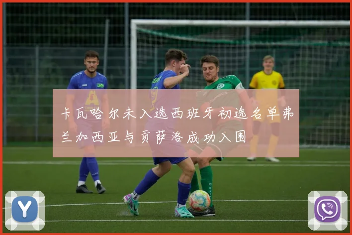 卡瓦哈尔未入选西班牙初选名单弗兰加西亚与贡萨洛成功入围